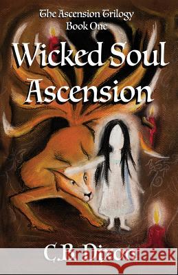 Wicked Soul Ascension: The Ascension Trilogy Book One C B Dixon Ann Westlake  9780995814004 Wavecloud Corporation