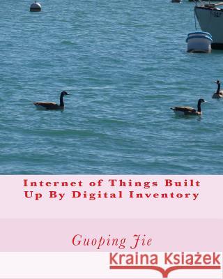 Internet of Things Built Up By Digital Inventory Jie, Guoping 9780995820357