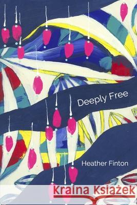 Deeply Free Janelle Hardy Heather Finton 9780995824775 Northern Undercurrents