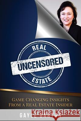 Real Estate Uncensored: Game Changing Insights From a Real Estate Insider Barton, Gayle 9780995827417 Prominence Publishing