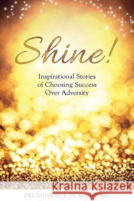 Shine: Inspirational Stories of Choosing Success Over Adversity Suzanne Doyle-Ingram Maureen (Mo) Hagan Lani Gelera 9780995827455 Prominence Publishing