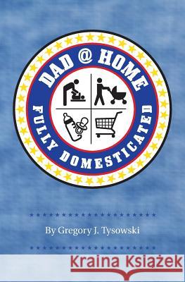 Dad@Home: Fully Domesticated Tysowski, Gregory J. 9780995828506 Gregory J. Tysowski
