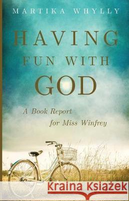 Having Fun With God: A Book Report for Miss Winfrey Whylly, Martika 9780995831100 Hasmark Publishing