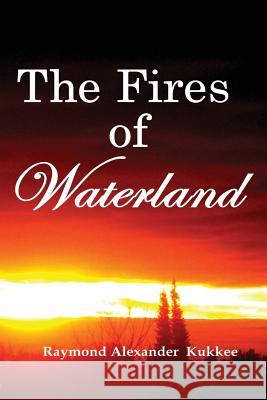 The Fires of Waterland MR Raymond Alexander Kukkee 9780995832008 Whitewood Forge Publishing