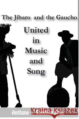 The J?baro and the Gaucho United in Music and Song Anthony L. S?nche 9780995848535 Sceaud'or Press
