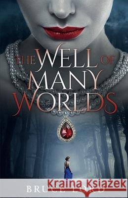 The Well of Many Worlds: A Fantasy Romance Epic Tale Bruce Lord 9780995858664 Rebel Youth Productions Inc.