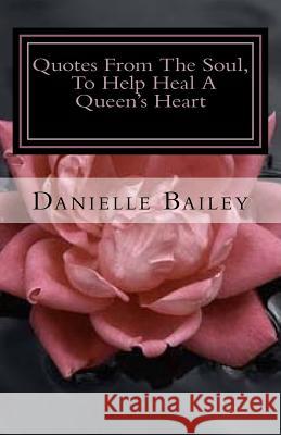 Quotes From The Soul, To Help Heal A Queen's Heart: 31-Day Inspirational Bailey, Danielle 9780995859401
