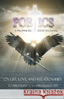 Poetics - A Prophetic Poetry Devotional: On Life, Love, And Relationships To Help Keep You Spiritually Fit! Bailey, Danielle 9780995859418 Unqly Made LLC.