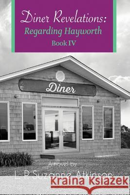 Diner Revelations: Regarding Hayworth Book IV L. P. Suzanne Atkinson 9780995869622 L.P.Suzanne Atkinson