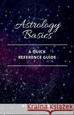 Astrology Basics: A Quick Reference Guide Jayne Logan 9780995875302