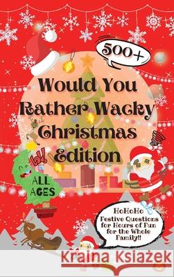 Would You Rather Wacky Christmas Edition: 500+ Festive Questions for Hours of Fun for the Whole Family Laughing Lion 9780995884793 Laughing Lion