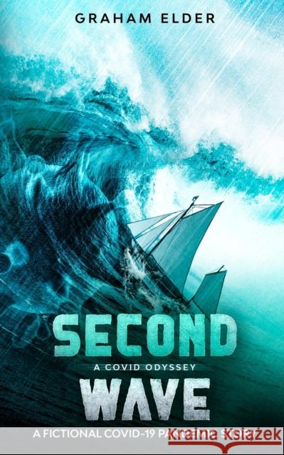 A Covid Odyssey Second Wave: A fictional COVID-19 pandemic story Graham Elder 9780995890763