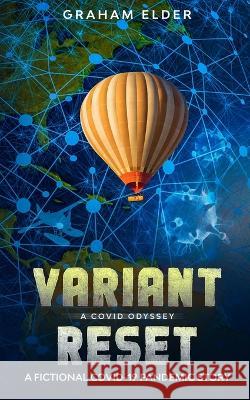 A Covid Odyssey Variant Reset: A Fictional COVID-19 Pandemic Story Graham Elder 9780995890787