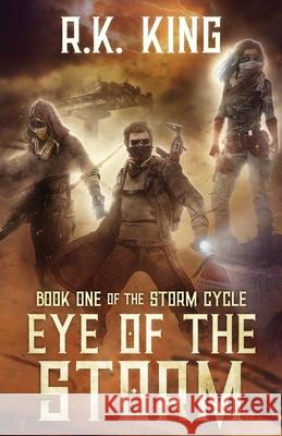 Eye Of The Storm: A Post-Apocalyptic Sci Fi Thriller R K King 9780995896536 Stormwalker Media