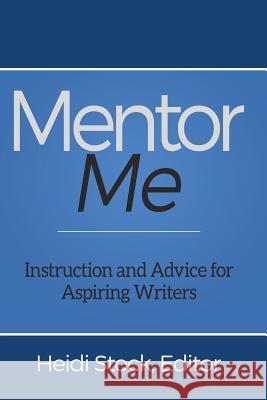 Mentor Me: Instruction and Advice for Aspiring Writers Heidi Stock 9780995899032 Aspiring Canadian Writers Contests Inc.