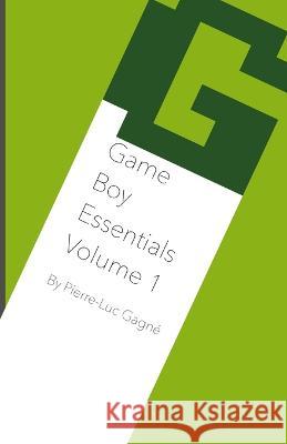 Game Boy Essentials Volume 1 Pierre-Luc Gagne   9780995901599 Pierre-Luc Gagne