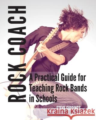 Rock Coach: A Practical Guide for Teaching Rock Bands in Schools Mr Steve Giddings 9780995915503