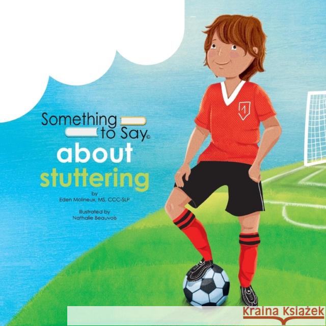 Something to Say about Stuttering Eden MS CCC-Slp Molineux Nathalie Beauvois 9780995921641 Something to Say