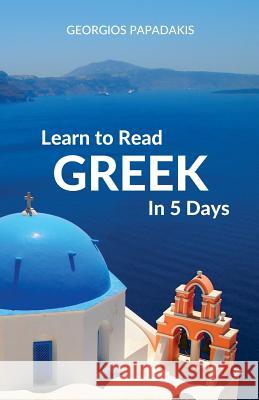Learn to Read Greek in 5 Days Georgios Papadakis 9780995930582 Wolfedale Press