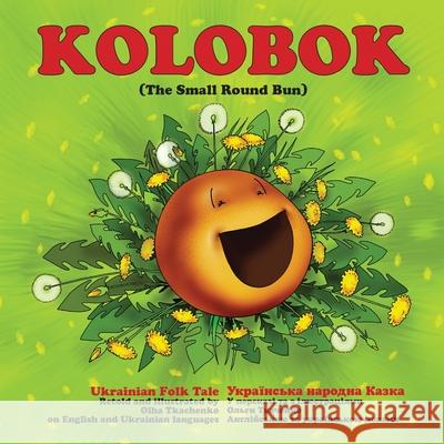 Kolobok: The Small Round Bun Olha Tkachenko Olha Tkachenko Tim Friesen 9780995930919