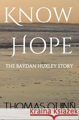 Know Hope: The Baydan Huxley Story Thomas Quinn 9780995935907