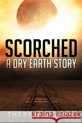 Scorched: A Dry Earth Story Theresa Shaver 9780995938120