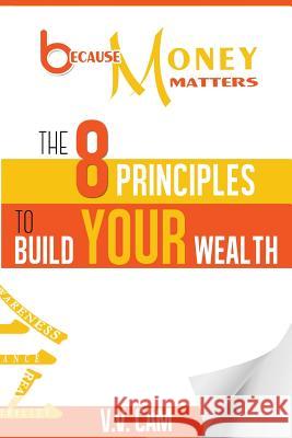 Because Money Matters: The 8 Principles to Build Your Wealth MS V. V. Cam 9780995938717 Jack Langedijk