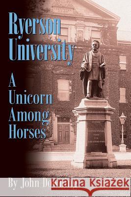 Ryerson University - A Unicorn Among Horses John Downing 9780995939301