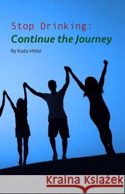 Stop drinking: Continue the Journey Midzi, Kuda M. 9780995939707 Kuda Midzi