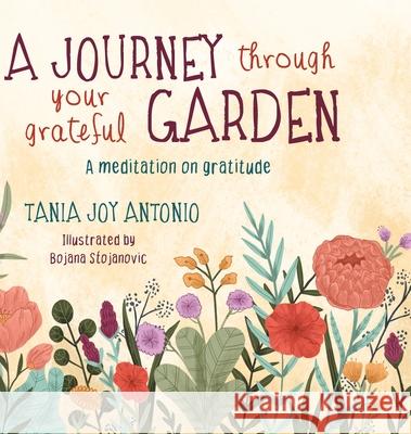 A Journey Through Your Grateful Garden: A guided meditation On Gratitude Tania Antonio 9780995943223 Tania Joy Antonio