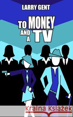 To Money and a TV Larry Gent Valerie Gent 9780995951594 Midnight Reading Publishing