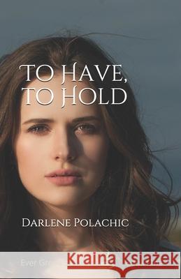 To Have To Hold Polachic, Darlene 9780995951815