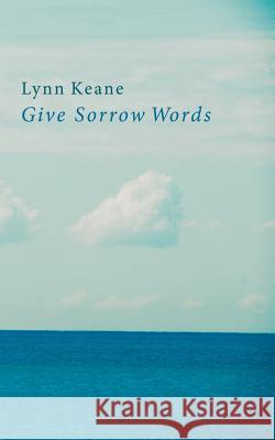 Give Sorrow Words Lynn Keane 9780995952607