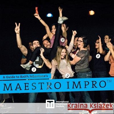 A Guide to Keith Johnstone's Maestro Impro(TM) Keith Johnstone, Shawn Kinley, Steve Jarand 9780995955554