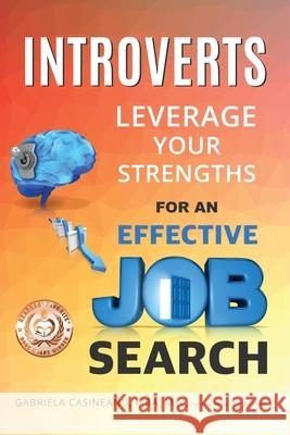 Introverts: Leverage Your Strengths for an Effective Job Search Gabriela Casineanu 9780995967700