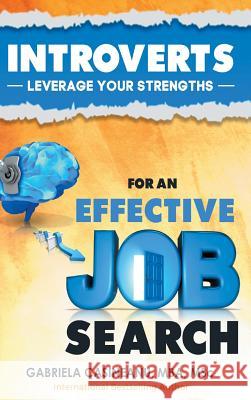 Introverts: Leverage Your Strengths for an Effective Job Search Gabriela Casineanu 9780995967724