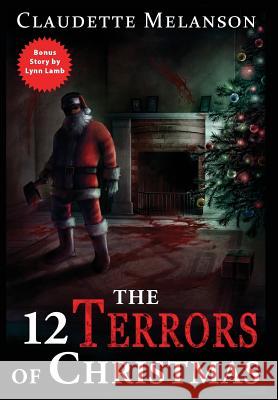 The 12 Terrors of Christmas: A Christmas Horror Anthology Melanson, Claudette Nicole 9780995976689 Claudette Melanson