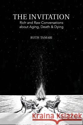 The Invitation: Rich and Raw Conversations about Aging, Dying & Death Ruth Tamari 9780995976702