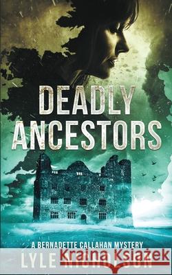 Deadly Ancestors: A Bernadette Callahan Mystery Lyle Nicholson 9780995978171