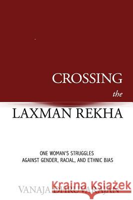 Crossing the Laxman Rekha: One Woman's Struggles Against Gender, Racial, and Ethnic Bias Vanaja Dhruvarajan 9780995978300 Vanaja Dhruvarajan