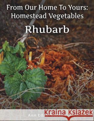 From Our Home To Yours: Homestead Vegetables - Rhubarb Ann Edall-Robson Alesha Buczny Cartwright Tracy 9780995978775 1449511 Alberta Ltd.