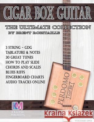 Cigar Box Guitar - The Ultimate Collection: How to Play Cigar Box Guitar Brent C. Robitaille 9780995986008 Kalymi Music