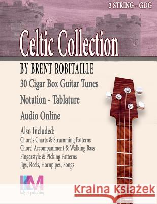 Cigar Box Guitar Celtic Collection: 30 Celtic Tunes for 3 String Cigar Box Guitar - GDG Brent C Robitaille 9780995986053 Kalymi Music