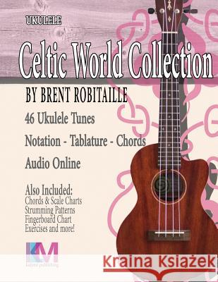 Celtic World Collection - Ukulele: Celtic Ukulele Tunes Brent C. Robitaille 9780995986091 Kalymi Music