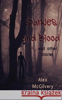 Sparkles and Blood: and other stories McGilvery, Alex 9780995992658 Celticfrog Publishing
