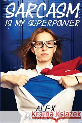 Sarcasm is my Superpower Alex McGilvery, Victorine Lieske 9780995992665