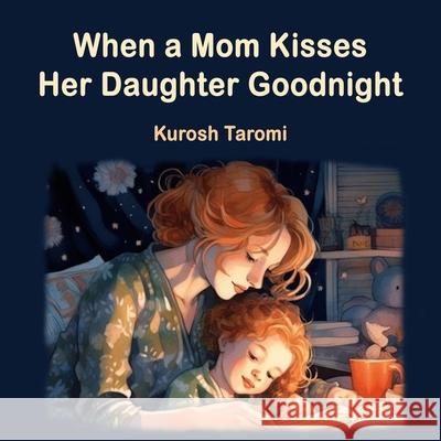 When a Mom Kisses Her Daughter Goodnight: A Binding Bedtime Routine Kurosh Taromi 9780995994485