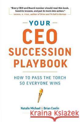 Your CEO Succession Playbook: How to Pass the Torch So Everyone Wins Natalie Michael Brian Conlin 9780995995802