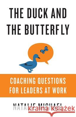 The Duck and the Butterfly: Coaching Questions for Leaders at Work Natalie Michael 9780995995833