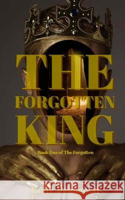 The Forgotten King Kelly Peasgood 9780995997141 Kelly Peasgood Publication